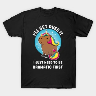 I'll get over it i just need to be dramatic first Cartoon Capybara Unirocn T-Shirt